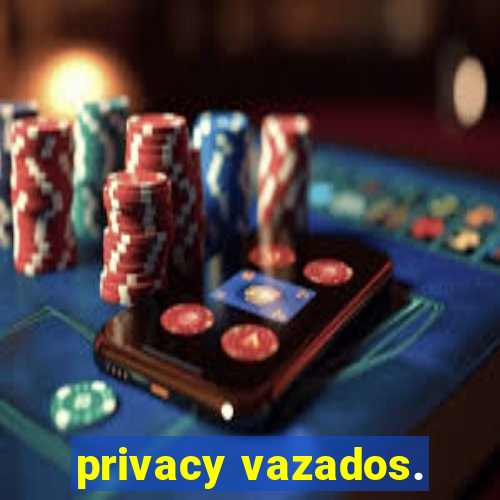 privacy vazados.